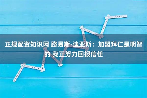 正规配资知识网 路易斯·迪亚斯：加盟拜仁是明智的 我正努力回报信任